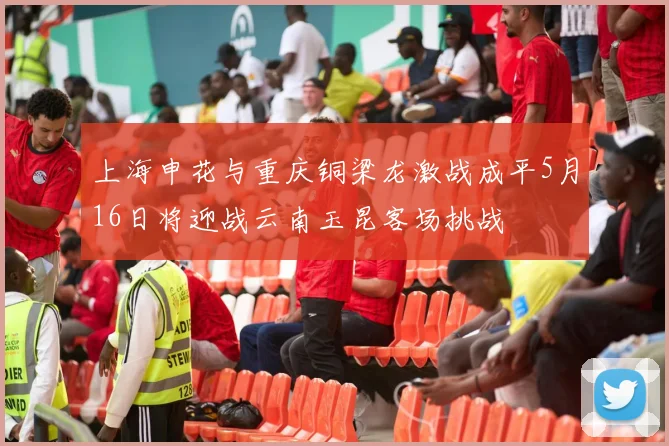 上海申花与重庆铜梁龙激战成平5月16日将迎战云南玉昆客场挑战