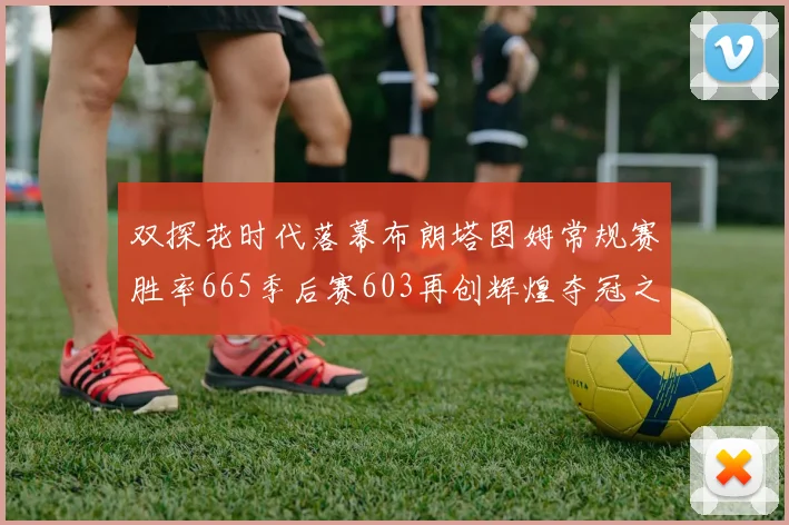双探花时代落幕布朗塔图姆常规赛胜率665季后赛603再创辉煌夺冠之路