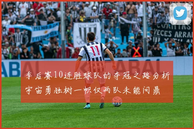季后赛10连胜球队的夺冠之路分析宇宙勇独树一帜仅两队未能问鼎