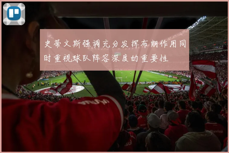 史蒂文斯强调充分发挥布朗作用同时重视球队阵容深度的重要性